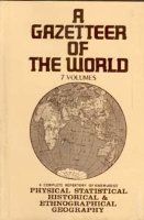 A Gazetteer of The World Compiled From The Recent Authorities: A Complete Repetory of Knowledge Physical, Statistical, Historical And Most Ethnographical Geography (7 Vols.)